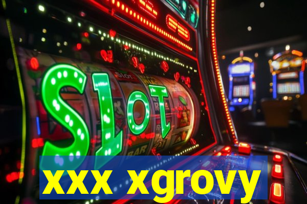 xxx xgrovy